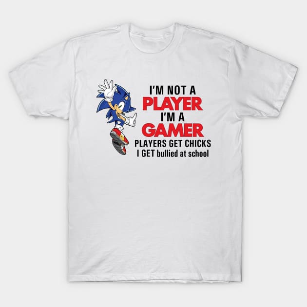 I'M NOT A PLAYER I'M A GAMER PLAYERS GET CHICKS I GET BULLIED AT SCHOOL T-Shirt by garbagetshirts